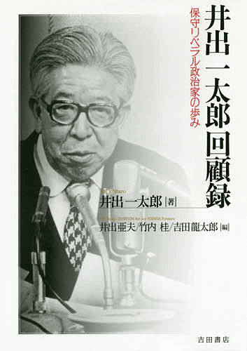 井出一太郎回顧録 保守リベラル政治家の歩み／井出一太郎／井出亜夫／竹内桂【1000円以上送料無料】