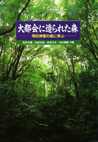 大都会に造られた森 明治神宮の森に学ぶ／松井光瑶【1000円以上送料無料】のサムネイル