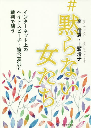 #黙らない女たち インターネット上のヘイトスピーチ・複合差別と裁判で闘う／李信恵／上瀧浩子【1000円以上送料無料】