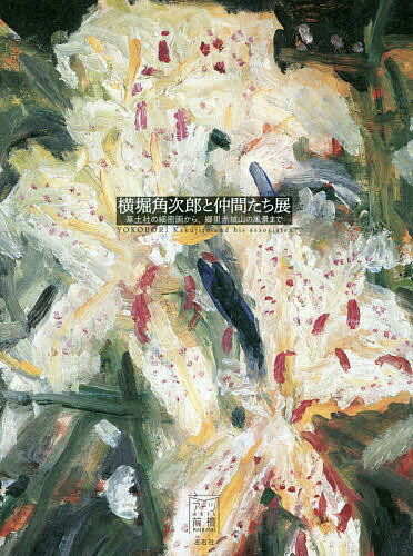 【送料無料】横堀角次郎と仲間たち展 草土社の細密画から、郷里赤城山の風景まで／横堀角次郎／染谷滋