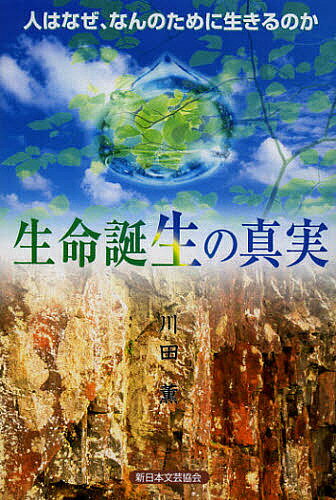 生命誕生の真実 人はなぜ、なんのために生きるのか／川田薫