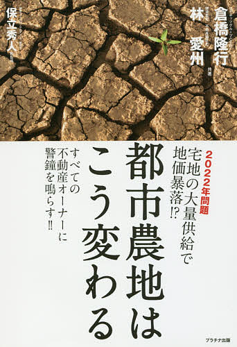 都市農地はこう変わる 2022年問題宅地の大量供給で地価暴落!? すべての不動産オーナーに警鐘を鳴らす!!／倉橋隆行／林愛州【1000円以上送料無料】