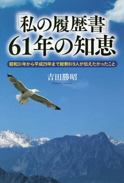 「私の履歴書」61年の知恵　昭和31年から平成29年まで総勢819人が伝えたかったこと／吉田勝昭【1000円以上送料無料】