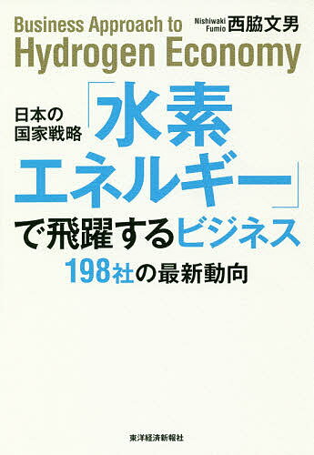 【送料無料】日本の国家戦略「水素エネルギー」で飛躍するビジネス 198社の最新動向／西脇文男