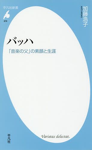 バッハ 「音楽の父」の素顔と生涯／加藤浩子【1000円以上送料無料】