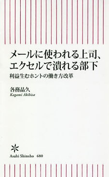 〔予約〕メールに使われる上司、エクセルで潰れる部下　利益生む真の働き方改革　／各務晶久【1000円以上送料無料】