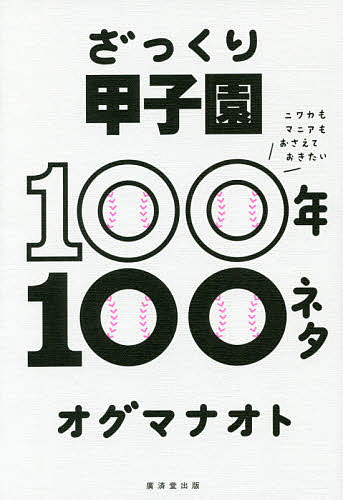 ざっくり甲子園100年100ネタ ニワカもマニアもおさえておきたい／オグマナオト【1000円以上送料無料】