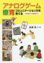 アナログゲーム療育　コミュニケーション力を育てる　幼児期から学齢期まで／松本太一【1000円以上送料無料】