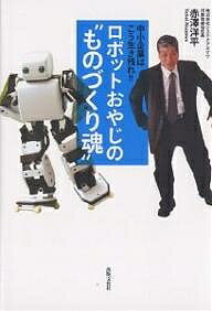 ロボットおやじの“ものづくり魂” 中小企業はこう生き残れ!!/赤澤洋平【1000円以上送料無料】