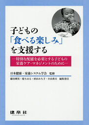 子どもの「食べる楽しみ」を支援する 特別な配慮を必要とする子どもの栄養ケア・マネジメントのために／日本健康・栄養システム学会／藤谷朝実／委員堤ちはる【1000円以上送料無料】