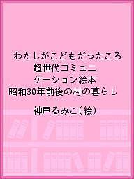 わたしがこどもだったころ 超世代コミュニケーション絵本 昭和30年前後の村の暮らし／神戸るみこ【1000円以上送料無料】