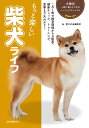 もっと楽しい柴犬ライフ 子犬から成犬まで、飼育環境から健康、トレーニング、食事など飼育のポイントが丸わかり!/愛犬の友編集部【1000円以上送料無料】