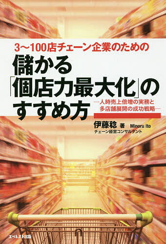 儲かる個店力最大化のすすめ方 3～100店チェーン企業のための 人時売上倍増の実務と多店舗展開の成功戦略／伊藤稔【1000円以上送料無料】