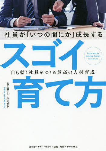 【送料無料】社員が「いつの間にか」成長するスゴイ育て方 自ら動く社員をつくる最高の人材育成／富士..