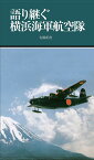 語り継ぐ横浜海軍航空隊／大島幹雄【1000円以上送料無料】