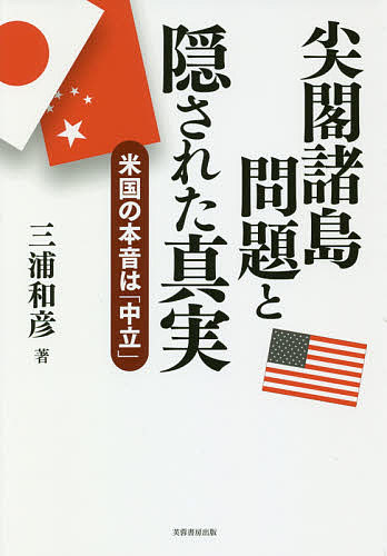 尖閣諸島問題と隠された真実 米国の本音は「中立」／三浦和彦【1000円以上送料無料】