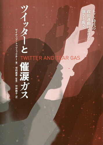 ツイッターと催涙ガス ネット時代の政治運動における強さと脆さ／ゼイナップ・トゥフェックチー／毛利嘉孝／中林敦子【1000円以上送料無料】