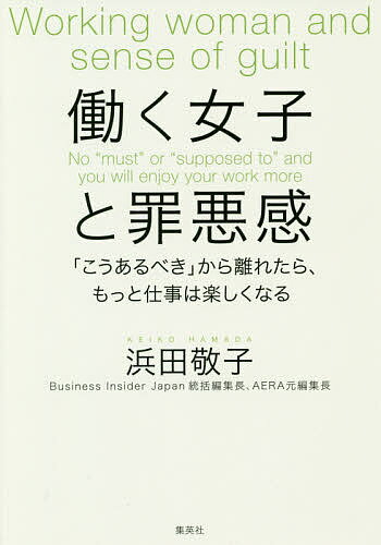 【送料無料】働く女子と罪悪感 「こうあるべき」から離れたら、もっと仕事は楽しくなる／浜田敬子