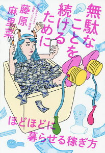 無駄なことを続けるために ほどほどに暮らせる稼ぎ方/藤原麻里菜【1000円以上送料無料】