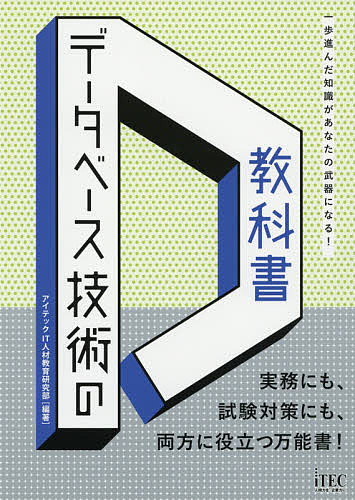【送料無料】データベース技術の教科書 一歩進んだ知識があなたの武器になる! 実務にも、試験対策にも、両方に役立つ万能書!／アイテックIT人材教育研究部