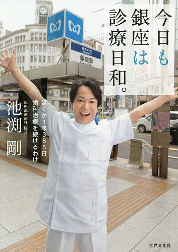 今日も銀座は診療日和。 ぼくが1年365日歯科治療を続けるわけ／池渕剛【1000円以上送料無料】