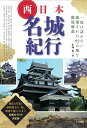 西日本名城紀行 一度は訪れたい厳選された92の城を徹底解説/小林祐一/旅行【1000円以上送料無料】