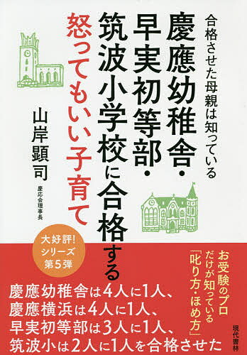 【送料無料】慶應幼稚舎・早実初等部・筑波小学校に合格する怒ってもいい子育て 合格させた母親は知っている／山岸顕司