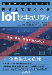 企業リスクを避ける押さえておくべきIoTセキュリティ 脅威・規制・技術を読み解く!/荻野司/伊藤公祐/小野寺正【1000円以上送料無料】