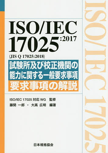 ISO/IEC 17025:2017〈JIS Q 17025:2018〉試験所及び校正機関の能力に関する一般要求事項 要求事項の解説／ISOIEC17025対応WG／藤間一郎／大高広明【1000円以上送料無料】