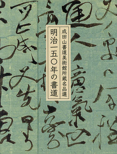 明治一五〇年の書道 成田山書道美術館所蔵名品選／成田山書道美術館【1000円以上送料無料】