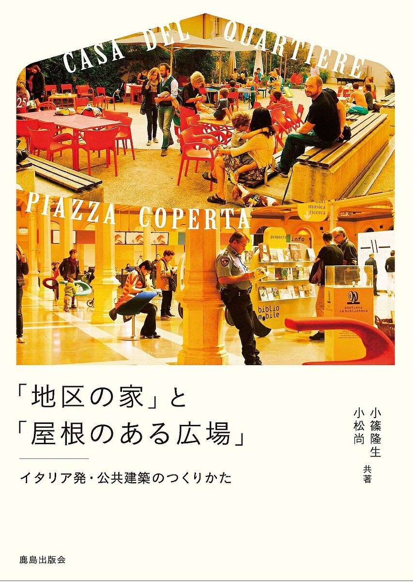 【送料無料】「地区の家」と「屋根のある広場」 イタリア発・公共建築のつくりかた／小篠隆生／小松尚