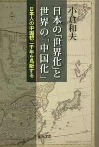 日本の「世界化」と世界の「中国化」 日本人の中国観二千年を鳥瞰する／小倉和夫【1000円以上送料無料】