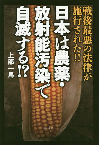 【送料無料】日本は農薬・放射能汚染で自滅する!? 戦後最悪の法律が施行された!!／上部一馬