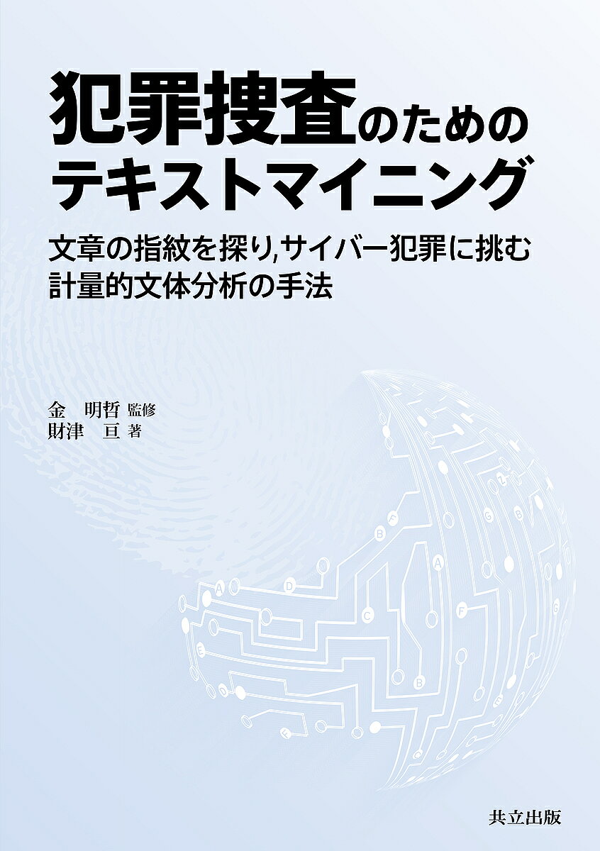 【送料無料】犯罪捜査のためのテキストマイニング 文章の指紋を探り,サイバー犯罪に挑む計量的文体分析の手法／財津亘／金明哲