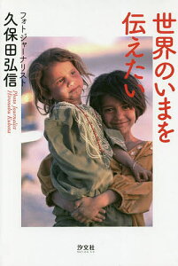 世界のいまを伝えたい フォトジャーナリスト久保田弘信/久保田弘信【1000円以上送料無料】