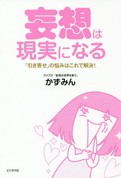 妄想は現実になる　「引き寄せ」の悩みはこれで解決！／かずみん【1000円以上送料無料】