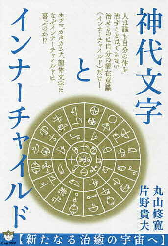 【送料無料】神代文字とインナーチャイルド 新たなる治癒の宇宙へ／丸山修寛／片野貴夫
