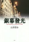 銀幕發光 中国の映画伝来と上海放映興行の展開／白井啓介【1000円以上送料無料】