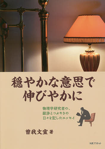 穏やかな意思で伸びやかに 物理学研究者の、跋渉とつぶやきの日々を記したエッセイ／曽我文宣【1000円以上送料無料】