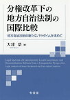 分権改革下の地方自治法制の国際比較 地方自治法制の新たなパラダイムを求めて／大津浩【1000円以上送料無料】