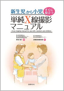 新生児から小児すぐに役立つ単純X線撮影マニュアル/野坂俊介/国立成育医療研究センター診療放射線技師【1000円以上送料無料】