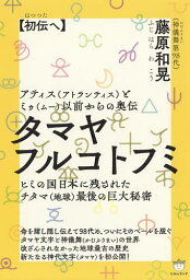 タマヤフルコトフミ アティス〈アトランティス〉とミゥ〈ムー〉以前からの奥伝 初伝へ ヒミの国日本に残されたチタマ〈地球〉最後の巨大秘密／藤原和晃【1000円以上送料無料】