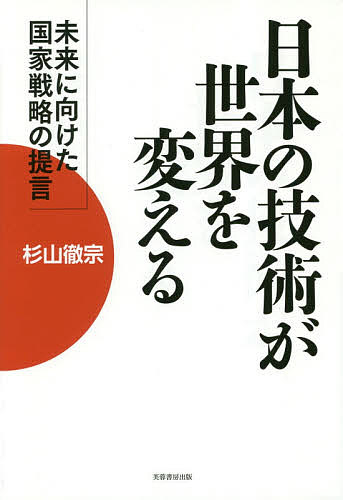 日本の技術が世界を変える 未来に向けた国家戦略の提言／杉山徹宗【1000円以上送料無料】