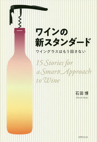 ワインの新スタンダード ワイングラスはもう回さない 15Stories for a Smart Approach to Wine／石田博【1000円以上送料無料】