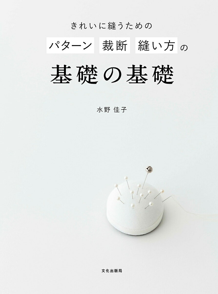 きれいに縫うためのパターン裁断縫い方の基礎の基礎／水野佳子【1000円以上送料無料】