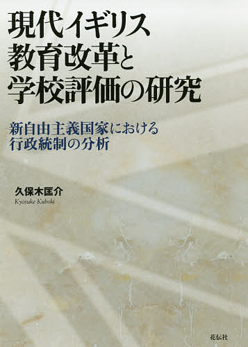 現代イギリス教育改革と学校評価の研究 新自由主義国家における行政統制の分析／久保木匡介【1000円以上送料無料】