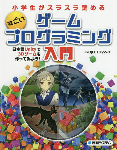 小学生がスラスラ読めるすごいゲームプログラミング入門 日本語Unityで3Dゲームを作ってみよう!／PROJECTKySS【1000円以上送料無料】