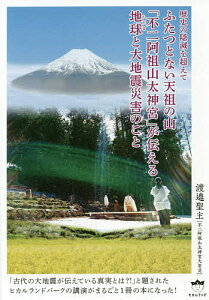 ふたつとない天祖の山「不二阿祖山太神宮」が伝える地球(ちだま)と大地震災害のこと 歴史の隠滅を超えて／渡邉聖主【1000円以上送料無料】