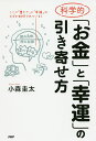 著者小森圭太(著)出版社PHP研究所発売日2019年04月ISBN9784569842721ページ数255Pキーワードかがくてきおかねとこううんのひきよせかた カガクテキオカネトコウウンノヒキヨセカタ こもり けいた コモリ ケイタ9784569842721内容紹介「がんばって働けば、成功して、たくさんお金を稼げるようになり、幸せになれる！」多くの人が、そんなふうに思っているのではないでしょうか？しかし、これでは、がんばっても、がんばってもうまくいかず、いつまでたっても「豊か」にも「幸せ」にもなれない、と著者は説きます。実は、幸せなお金持ちがやっていることは逆です。何が逆かというと、成功してお金があるから幸せになるのではなく、先に幸せになることで成功もお金も引き寄せている、というのです。なぜ、それでうまくいくのか？ それは量子力学で確認されている物理現象と脳の仕組みで説明できます。独自の「量子論的引き寄せ理論」で人気の著者が明かす、「豊かさ」と「幸福」を引き寄せる本当の法則。＜本書の内容＞＜第1章＞「引き寄せ」は科学的に説明できる＜第2章＞「幸せ」について知っておきたい三つのこと＜第3章＞潜在意識を書きかえる法＜第4章＞幸せなお金持ちが実践していること ※本データはこの商品が発売された時点の情報です。目次第1章 「引き寄せ」は科学的に説明できる—不思議で面白い量子の世界（量子論でわかる！引き寄せの法則/脳科学でわかる！引き寄せの法則）/第2章 「幸せ」について知っておきたい三つのこと—無意識に「幸せ」を遠ざけている！？（幸せが複雑化している/お金に縛られている ほか）/第3章 潜在意識を書きかえる法—潜在意識を書きかえて、引き寄せを加速させる！（潜在意識が豊かさを感じている状態に書きかえる/感情的に満足している状態を作るために大切なこと ほか）/第4章 幸せなお金持ちが実践していること—お金持ちがこっそりやっている習慣とは？（収入がどんどん上がる人のある共通点/内側が整うと外側が整う ほか）