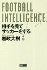 FOOTBALL INTELLIGENCE 相手を見てサッカーをする／岩政大樹【1000円以上送料無料】